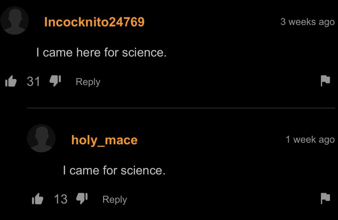 screenshot - Incocknito24769 I came here for science. 314 holy_mace I came for science. 134 3 weeks ago 1 week ago